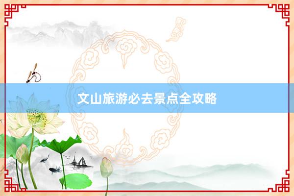 文山旅游必去景点全攻略